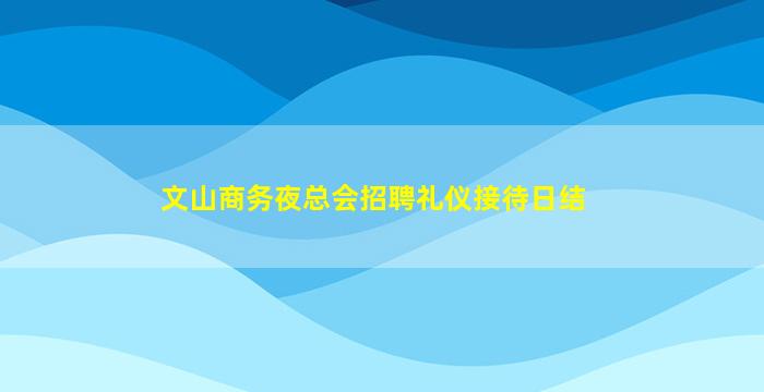 文山商务夜总会招聘礼仪接待日结
